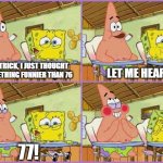 Only gamers will understand this meme | HEY PATRICK, I JUST THOUGHT OF SOMETHING FUNNIER THAN 76; LET ME HEAR IT; 77! | image tagged in funnier than 24 | made w/ Imgflip meme maker