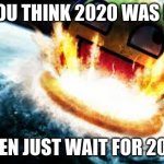 u think 2020 was bad?? | IF YOU THINK 2020 WAS BAD; THEN JUST WAIT FOR 2021 | image tagged in if awesome face destroyed earth | made w/ Imgflip meme maker