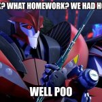 I hate it when I forget an assignment | HOMEWORK? WHAT HOMEWORK? WE HAD HOMEWORK? WELL POO | image tagged in doc knock fragged up,knock out,transformers,transformers prime,tfp,homework | made w/ Imgflip meme maker