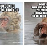Same person calling | AND IT’S THE SAME PERSON WHO CALLED YOU EARLIER AND IS NOW CALLING YOU FOR THE THIRD TIME TODAY; WHEN YOU LOOK TO SEE WHO IS CALLING YOU | image tagged in monkey with phone | made w/ Imgflip meme maker