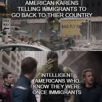 hulk watching young hulk smash a car | AMERICAN KARENS TELLING IMMIGRANTS TO GO BACK TO THIER COUNTRY INTELLIGENT AMERICANS WHO KNOW THEY WERE ONCE IMMIGRANTS | image tagged in hulk watching young hulk smash a car,karen,america | made w/ Imgflip meme maker