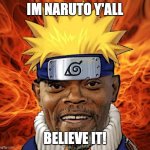 Naruto Jackson | IM NARUTO Y'ALL; BELIEVE IT! | image tagged in naruto jackson | made w/ Imgflip meme maker