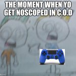 leon and felix shocked | THE MOMENT WHEN YO GET NOSCOPED IN C.O.D | image tagged in leon and felix shocked | made w/ Imgflip meme maker