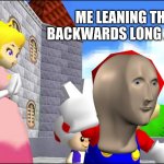 super mario 64 physics | ME LEANING THE BACKWARDS LONG JUMP: | image tagged in spedrunr | made w/ Imgflip meme maker