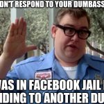 Just got out! | SORRY I DIDN'T RESPOND TO YOUR DUMBASS COMMENT! I WAS IN FACEBOOK JAIL FOR RESPONDING TO ANOTHER DUMBASS! | image tagged in sorry folks,facebook,facebook jail,jail,banned,idiot | made w/ Imgflip meme maker