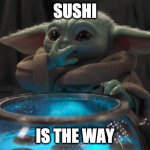 baby yoda eating eggs | SUSHI; IS THE WAY | image tagged in baby yoda eating eggs | made w/ Imgflip meme maker