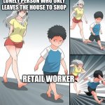 Ara ara Chase | LONELY PERSON WHO ONLY LEAVES THE HOUSE TO SHOP; RETAIL WORKER | image tagged in ara ara chase | made w/ Imgflip meme maker