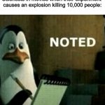 Noted | Nobody:
Scientists in movies when their experiment 
causes an explosion killing 10,000 people: | image tagged in noted | made w/ Imgflip meme maker