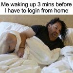 This is what quarantine does to us... | Me waking up 3 mins before I have to login from home | image tagged in big ed in bed,social distancing,so true | made w/ Imgflip meme maker