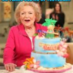 betty white bday cake | HAPPY BIRTHDAY BETTY 99 YEARS OLD AS OF YESTERDAY; I HOPE WE LEAVE A BETTER WORLD BEHIND FOR HER WHEN WE ARE GONE | image tagged in betty white bday cake | made w/ Imgflip meme maker