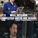 Mechanic Conversation | WHAT'S WRONG WITH DONNY? WELL, HE'S RUN COMPLETELY OUTTA FUX TO GIVE. SO, IS THERE ANY WAY TO FIX IT? I DUNNO. FOR THAT MODEL, IT'S GOING TO BE HARD TO FIND A WORKING FUX CAPACITOR. | image tagged in mechanic conversation | made w/ Imgflip meme maker