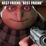 like BITC- | ME WHEN SOMEONE CALLS MY BEST FRIEND "BEST FRIEND" | image tagged in oh ao you re an x name every y | made w/ Imgflip meme maker