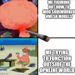 Me IRL | ME FIGURING OUT HOW TO MOD SOULWORKER VMESH MODELS; ME TRYING TO FUNCTION OUTSIDE THE OPNLINE WORLD | image tagged in bigbrainpatrick | made w/ Imgflip meme maker