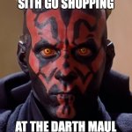 Darth Maul | WHERE DO THE SITH GO SHOPPING; AT THE DARTH MAUL BECAUSE IT'S 50% OFF | image tagged in memes,darth maul | made w/ Imgflip meme maker