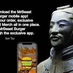 Sun Tzu advertises Mr Beast's Burger App | Download the MrBeast Burger mobile app!
Get your order, exclusive offers and Merch all in one place.
MrBeast Burger through the exclusive app. | image tagged in sun tzu quote,dank memes,memes,mr beast,art of war,burger | made w/ Imgflip meme maker