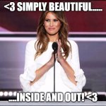 WE LOVE OUR STUNNING FIRST LADY! | <3 SIMPLY BEAUTIFUL..... ....INSIDE AND OUT! <3 | image tagged in melania trump meme | made w/ Imgflip meme maker