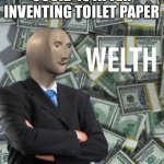 welth | COVID 19 AFTER INVENTING TOILET PAPER | image tagged in welth | made w/ Imgflip meme maker