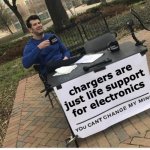 they keep it alive | chargers are just life support for electronics | image tagged in you cant change my mind,change my mind,change my mind crowder,phone,memes | made w/ Imgflip meme maker