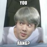 bts memes | YOU RANG? | image tagged in bts memes | made w/ Imgflip meme maker