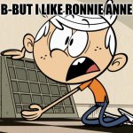 Lincoln Loud Shocked | B-BUT I LIKE RONNIE ANNE | image tagged in lincoln loud shocked,memes | made w/ Imgflip meme maker