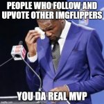 Thank you :) | PEOPLE WHO FOLLOW AND UPVOTE OTHER IMGFLIPPERS; YOU DA REAL MVP | image tagged in you da real mvp,thank you,mvp,followers,upvotes | made w/ Imgflip meme maker