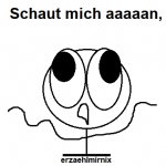 Schaut mich aaaaan, ...