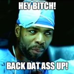 hey bitch, back dat ass up! | HEY BITCH! BACK DAT ASS UP! | image tagged in creepy method man | made w/ Imgflip meme maker