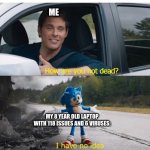 Bruh wtf | ME; MY 8 YEAR OLD LAPTOP WITH 118 ISSUES AND 6 VIRUSES: | image tagged in sonic how are you not dead,wtf,laptop,8 year old,computer virus | made w/ Imgflip meme maker