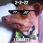 smartz dog | 2+2=22; I SMARTZ | image tagged in tuna the dog phteven | made w/ Imgflip meme maker