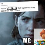 OW | SOMEONE; ME: | image tagged in name someone who has been through more pain,step on lego,pain | made w/ Imgflip meme maker