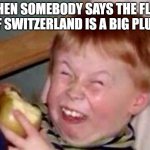 Switzerland flag is a big plus | WHEN SOMEBODY SAYS THE FLAG OF SWITZERLAND IS A BIG PLUS | image tagged in sarcastic laughing kid,switzerland,swiss | made w/ Imgflip meme maker