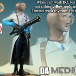 Shiny yellow apples don't lock too safe to eat. | When I am weak IRL but I eat a shiny yellow apple and I am not weak anymore, I'm dead; K; DA | image tagged in the medic tf2,meme man | made w/ Imgflip meme maker