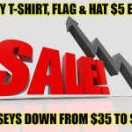 Sale t-shirts | EVERY T-SHIRT, FLAG & HAT $5 EACH! JERSEYS DOWN FROM $35 TO $10! | image tagged in sale | made w/ Imgflip meme maker