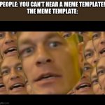 Are you sure about that? | PEOPLE: YOU CAN'T HEAR A MEME TEMPLATE!
THE MEME TEMPLATE: | image tagged in are you sure about that | made w/ Imgflip meme maker