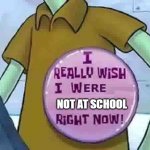 MAN | NOT AT SCHOOL | image tagged in i really wish i were x right now,school | made w/ Imgflip meme maker