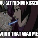 Narutos first french kiss | WHEN YOU GET FRENCH KISSED BE LIKE; I WISH THAT WAS ME :( | image tagged in narutos first french kiss | made w/ Imgflip meme maker