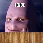 patrick | FENCE | image tagged in patrick | made w/ Imgflip meme maker