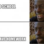 Sadge in the comments please? | NO SCHOOL; STILL HAVE HOMEWORK | image tagged in disappointed black guy | made w/ Imgflip meme maker