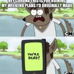 You Wanna See My Phone | HEY CORONA THIS IS FOR RUINING MY WEEKEND PLANS I'D ORIGINALLY MADE | image tagged in you wanna see my phone,memes,regular show,covid-19,savage memes,dank memes | made w/ Imgflip meme maker