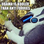 Obamagen | OBAMA IS KOOLER THAN ANTI FURRIES; CHANGE HIS MIND | image tagged in primagen meme | made w/ Imgflip meme maker