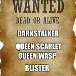 Wings of Fire Villains | DARKSTALKER; QUEEN SCARLET; QUEEN WASP; BLISTER | image tagged in wanted dead or alive,wings of fire,villain | made w/ Imgflip meme maker