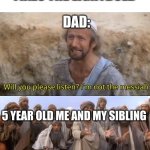 lol | MY DAD WHEN HE FIXES THE LIGHTBULB; DAD:; 5 YEAR OLD ME AND MY SIBLING | image tagged in he is the massiah | made w/ Imgflip meme maker