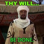 THY WILL... BE DONE. | THY WILL... BE DONE. | image tagged in muslim fanatic al-mahd | made w/ Imgflip meme maker