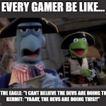 No Words | EVERY GAMER BE LIKE... SAM THE EAGLE: "I CANT BELIEVE THE DEVS ARE DOING THIS..."
KERMIT: "YAAAY, THE DEVS ARE DOING THIS!!" | image tagged in no words | made w/ Imgflip meme maker