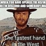 Discord NSFW | WHEN YOU HAVE OPENED THE NSFW CHANNEL IN DISCORD AND SOMEBODY WALKS IN | image tagged in fastest hand in the west | made w/ Imgflip meme maker