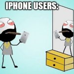 No one: | IPHONE USERS: | image tagged in iphone mirror selfie,apple,iphone,selfies | made w/ Imgflip meme maker