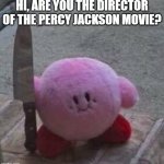 Kirby the Avenger | HI, ARE YOU THE DIRECTOR OF THE PERCY JACKSON MOVIE? | image tagged in creepy kirby,memes,percy jackson | made w/ Imgflip meme maker