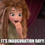 Coronation day Anna waking up | IT'S INAUGURATION DAY!! | image tagged in coronation day anna waking up | made w/ Imgflip meme maker