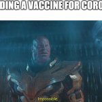 Impossible Thanos | FINDING A VACCINE FOR CORONA | image tagged in impossible thanos | made w/ Imgflip meme maker