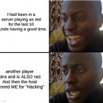 This happened in among us. Wtf.... | I had been in a server playing as red for the last 10 rounds having a good time. another player joins and is ALSO red. And then the host banned ME for "Hacking" | image tagged in surpried disapointed man,wtf,among us meeting | made w/ Imgflip meme maker